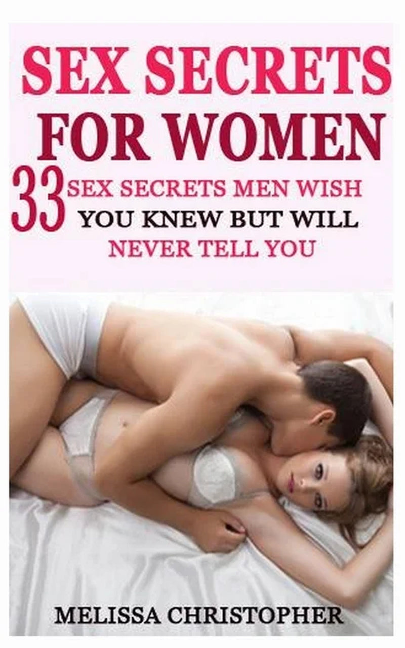 Sex Secret for Women: 33 Sex Secret Men Wish You Know but Will Never Tell You